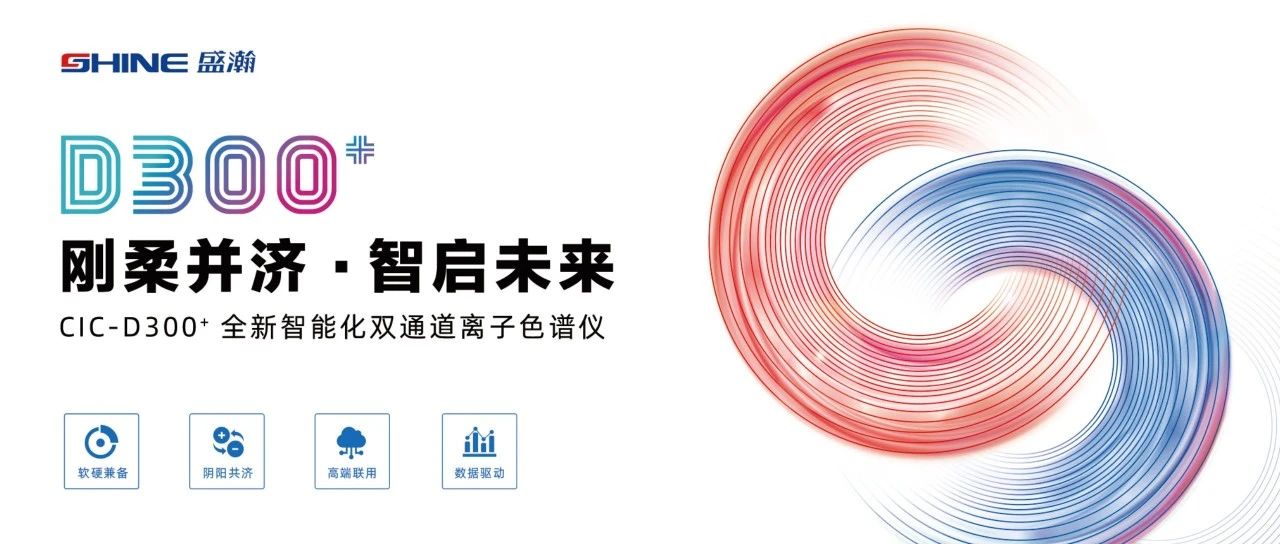 剛?cè)岵?智啟未來 | 盛瀚CIC-D300+全新智能化雙通道離子色譜儀隆重發(fā)布！